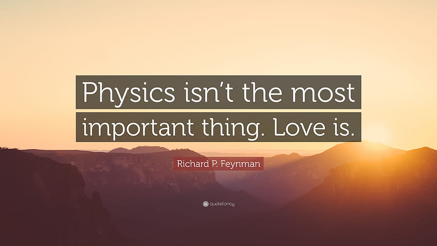 Richard P. Feynman Quote: “Physics isn't the most important thing, richard feynman HD wallpaper