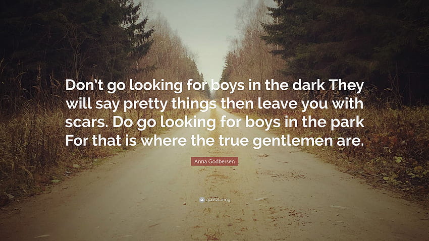 Anna Godbersen Quote: “Don't go looking for boys in the dark They will say pretty things then leave you with scars. Do go looking for boys in t...” HD wallpaper