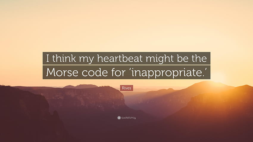 Rives Quote: “I think my heartbeat might be the Morse code HD wallpaper