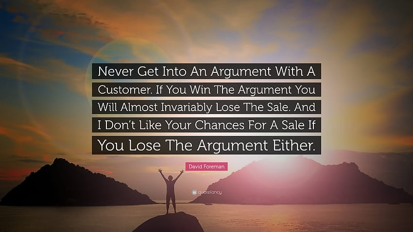Citazione di David Foreman: “Non litigare mai con un cliente. Se vinci la discussione perderai quasi invariabilmente la vendita. E io non...” Sfondo HD