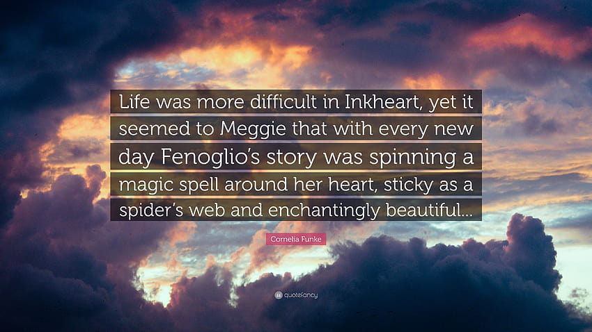 Cornelia Funke Quote: “Life was more difficult in Inkheart, yet it seemed to Meggie that with every new day Fenoglio's story was spinning a mag...” HD wallpaper