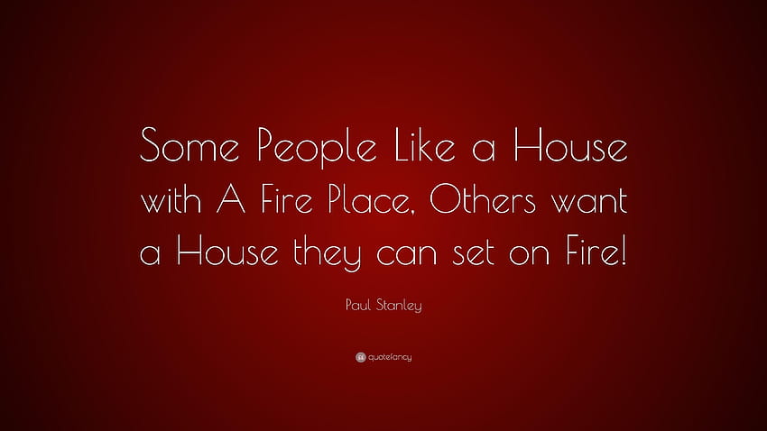 Цитат на Пол Стенли: „Някои хора харесват къща с огън, запалете я HD тапет
