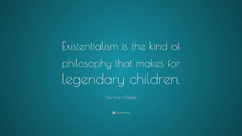 Norman Mailer Quote: “Existentialism is the kind of philosophy that makes for legendary children.” HD wallpaper