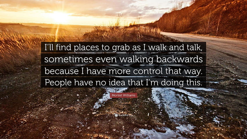Citation de Montel Williams : Je trouverai des endroits où m'agripper en marchant et en parlant, parfois même en marchant à reculons parce que j'ai plus de contrôle de cette façon. Les gens ...” Fond d'écran HD