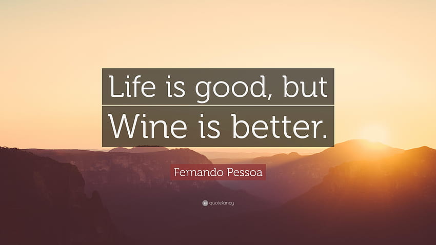 Fernando Pessoa Quote: “Life is good, but Wine is better.” HD wallpaper