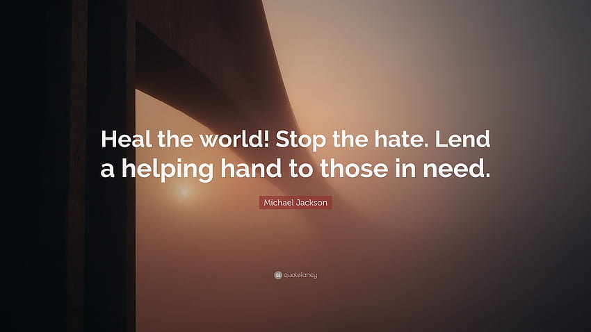 Michael Jackson Quote: “Heal the world! Stop the hate. Lend a HD wallpaper