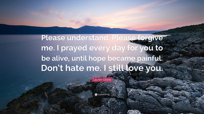 Lauren Oliver Quote: “Please understand. Please forgive me. I HD wallpaper