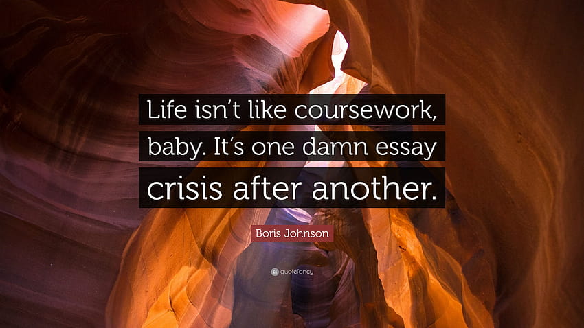 Boris Johnson Quote: “Life isn't like coursework, baby. It's one damn essay crisis after another.” HD wallpaper