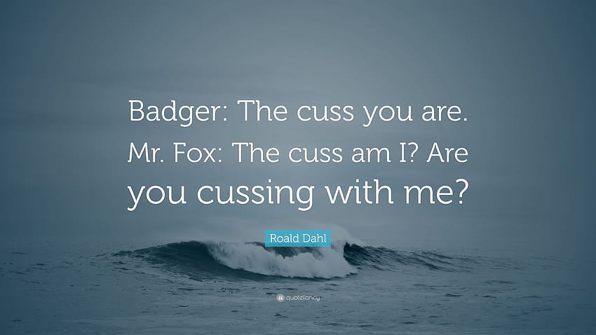 Roald Dahl Quote: “Badger: The cuss you are. Mr. Fox: The cuss am I? Are you, cussing HD wallpaper