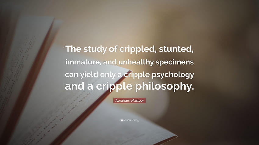 Abraham Maslow Quote: “The study of crippled, stunted, immature, psychology HD wallpaper