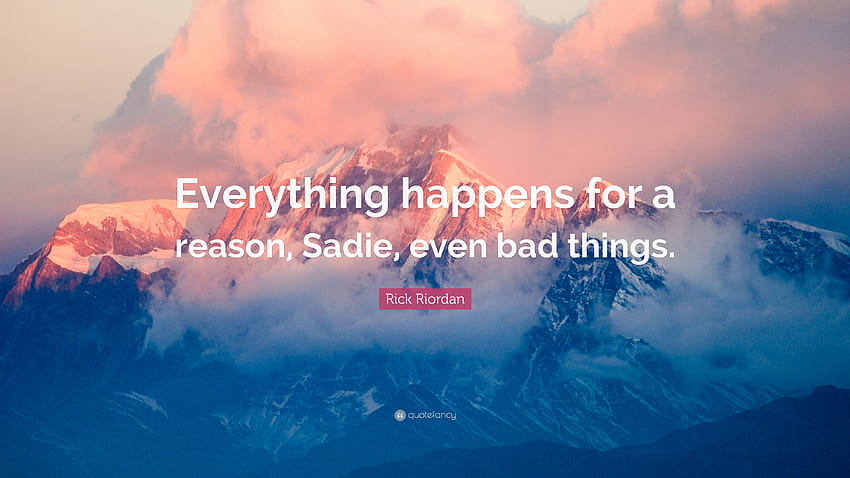 Rick Riordan Quote: “Everything happens for a reason, Sadie, even bad things.” HD wallpaper