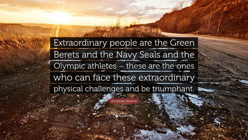 Cita de Jonathan Demme: “Las personas extraordinarias son los Boinas Verdes y los Navy Seals y los atletas olímpicos; estos son los que pueden enfrentar…” fondo de pantalla