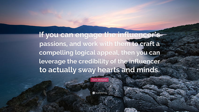 Tom Webster Quote: “If you can engage the influencer's passions, and work with them to craft a compelling logical appeal, then you can lever...” HD wallpaper