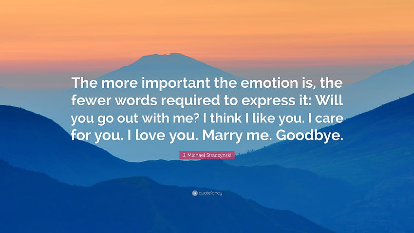 J. Michael Straczynski kutipan: “Semakin penting emosi itu, semakin sedikit kata yang diperlukan untuk mengungkapkannya: Maukah Anda berkencan dengan saya? Aku pikir aku menyukaimu. ...