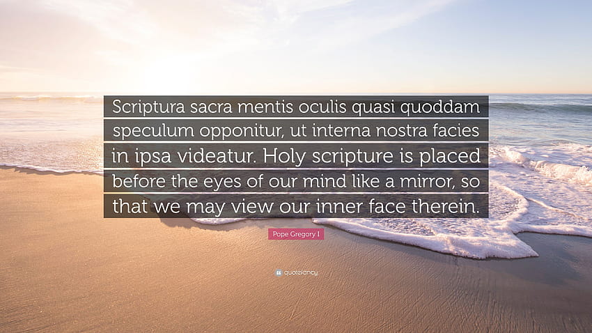 Pope Gregory I Quote: “Scriptura sacra mentis oculis quasi quoddam speculum opponitur, ut interna nostra facies in ipsa videatur. Holy scriptur...” HD wallpaper