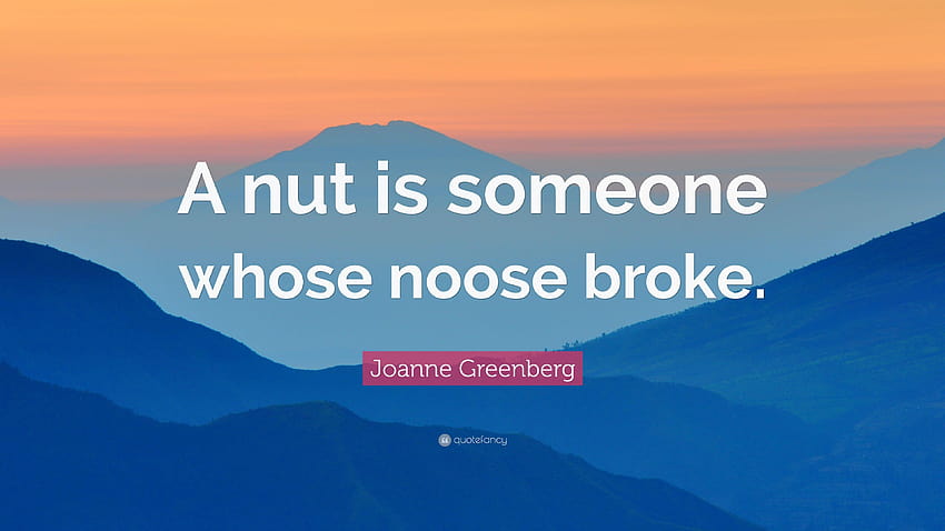 Cita de Joanne Greenberg: “Una nuez es alguien cuya soga se rompió” fondo de pantalla