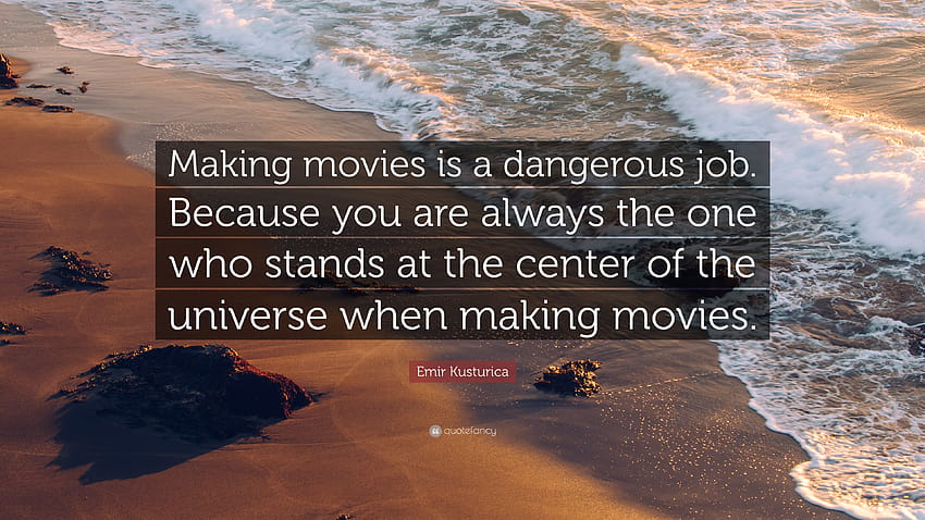 Citation d'Emir Kusturica : Faire des films est un travail dangereux. Parce que vous êtes toujours celui qui se tient au centre de l'univers lorsque vous faites mo ...” Fond d'écran HD