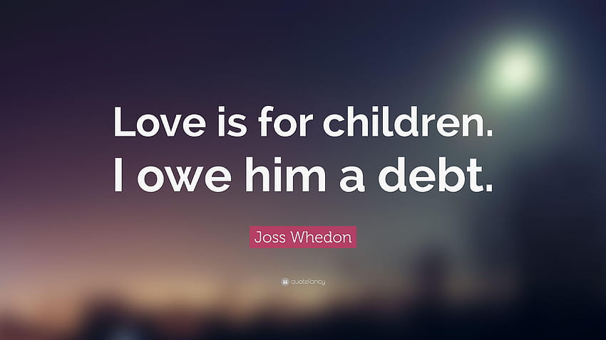Joss Whedon Quote: “Love is for children. I owe him a debt.”, joss whedon quotes HD wallpaper