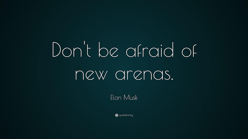 Elon Musk Quote: “Don't be afraid of new arenas.” HD wallpaper