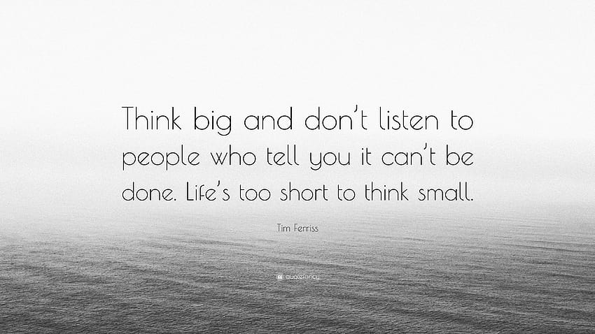 Tim Ferriss Quote: “Think big and don't listen to people who tell you it can' HD wallpaper