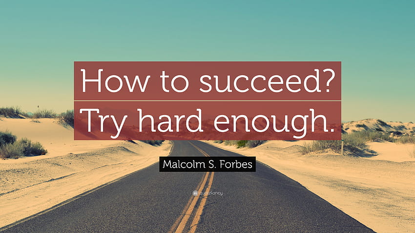 Malcolm S. Forbes Quote: “How to succeed? Try hard enough.”, tryhard HD wallpaper