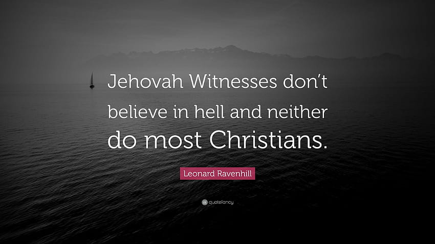 レナード・レイヴンヒルの名言「エホバの証人は地獄を信じない、エホバの証人は証人だ」 高画質の壁紙