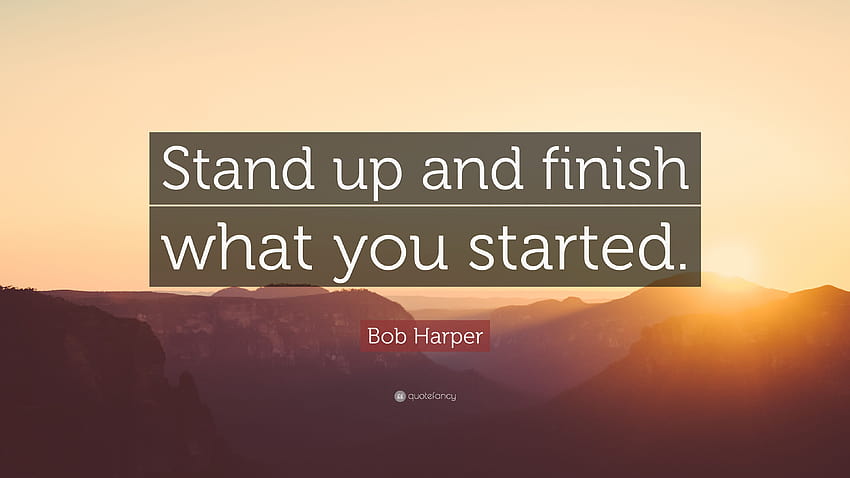 ボブ・ハーパーの名言: 「立ち上がって、始めたことを終わらせなさい。」 高画質の壁紙