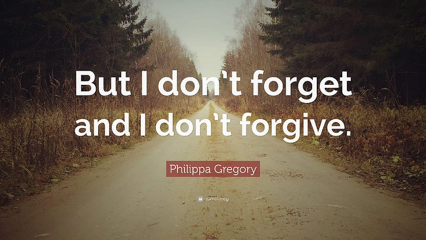 Philippa Gregory Quote: “But I don't forget and I don't forgive HD wallpaper