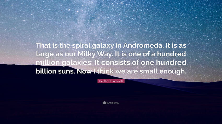 Franklin D. Roosevelt Quote: “That is the spiral galaxy in Andromeda. It is as large as our Milky Way. It is one of a hundred million galaxies. It con...” HD wallpaper