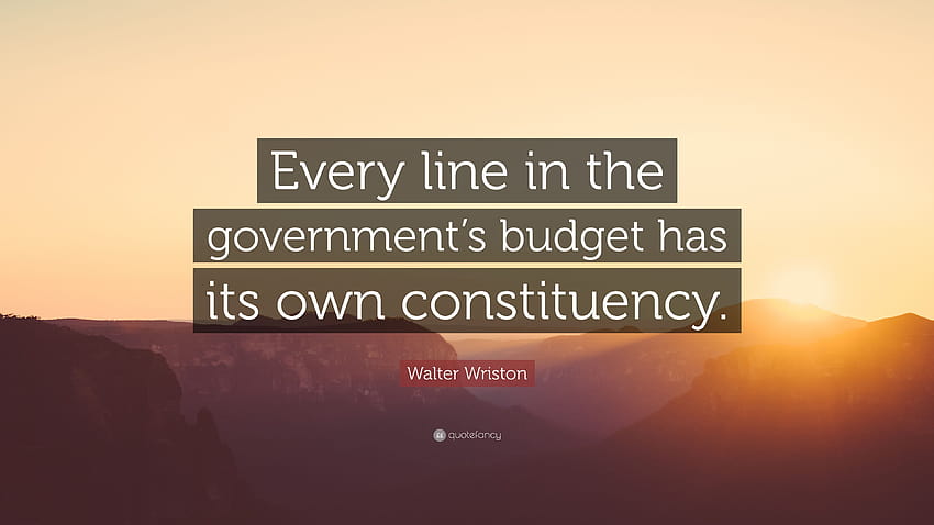 Zitat von Walter Wriston: „Jede Haushaltslinie der Regierung hat ihren eigenen Wahlkreis.“ HD-Hintergrundbild
