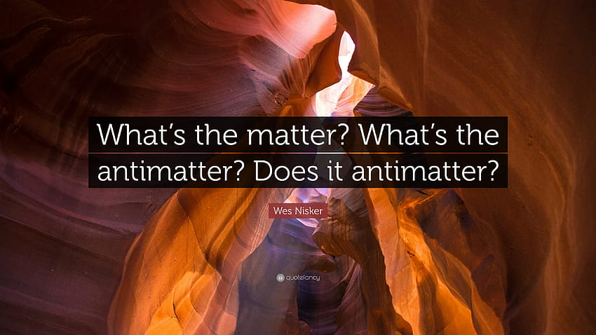 Wes Nisker Quote: “What's the matter? What's the antimatter? Does it HD wallpaper