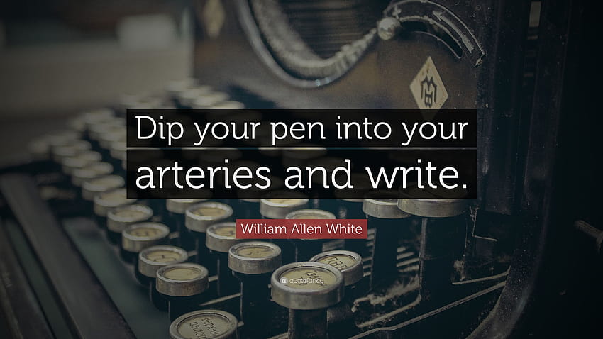 William Allen White Quote: “Dip your pen into your arteries and write.” HD wallpaper