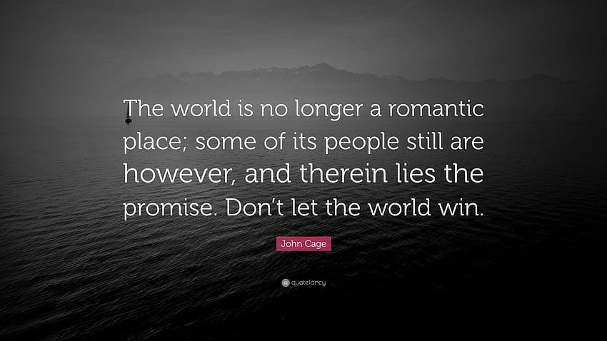 John Cage Quote: “The world is no longer a romantic place, aromantic HD wallpaper