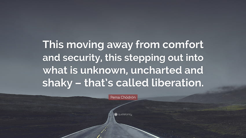 Pema Chödrön Quote: “This moving away from comfort and security, stepping out HD wallpaper