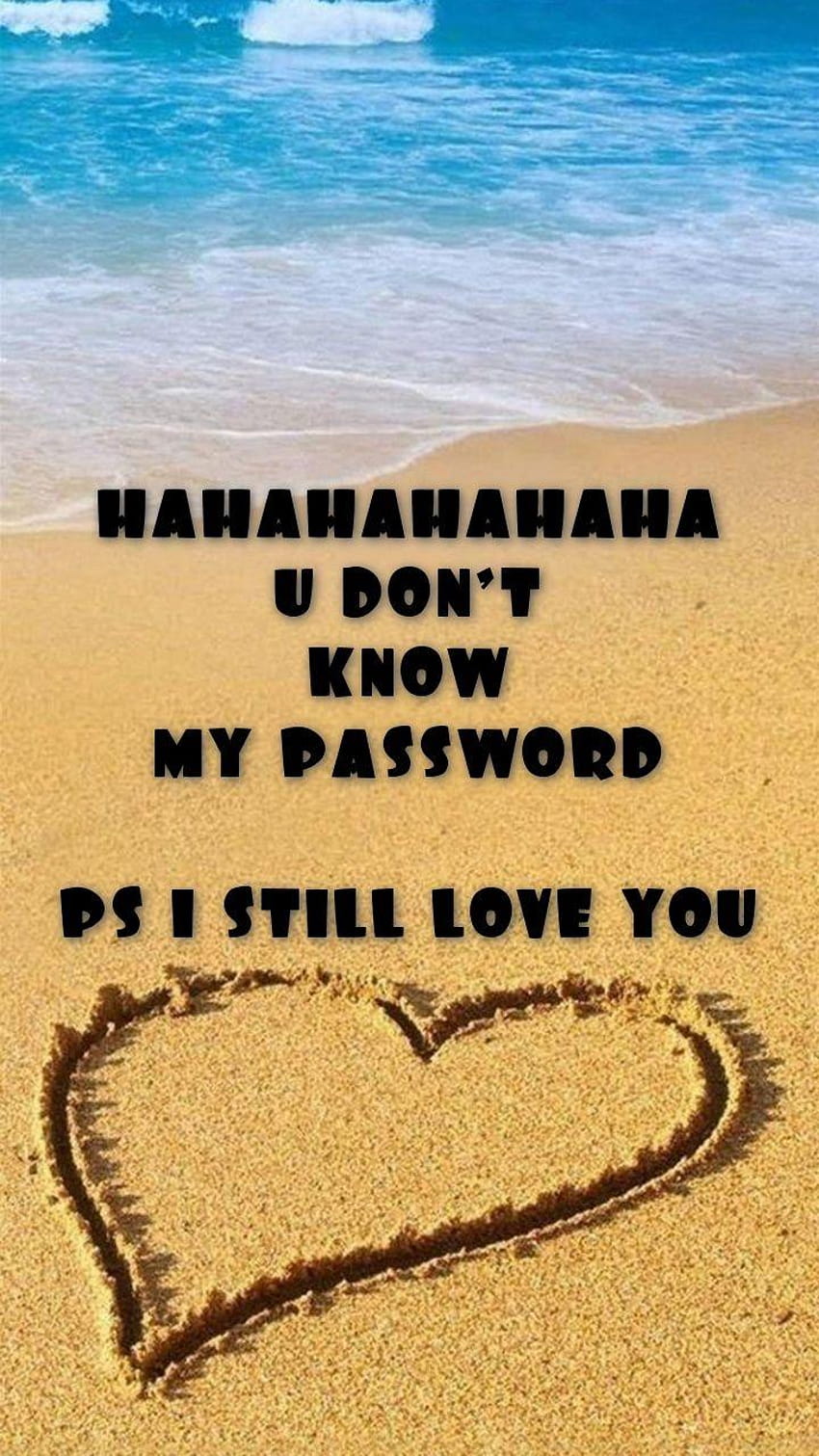 HAHAHAHAHAHA U DON'T KNOW MY PASSWORD PS I STILL LOVE YOU, you dont know my password HD phone wallpaper