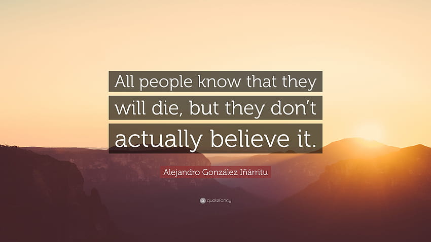 Alejandro González Iñárritu Quote: “All people know that they will ...