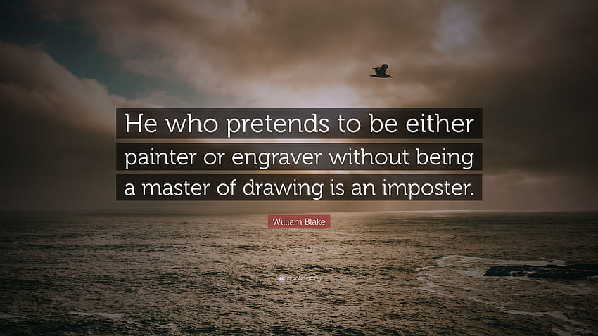 William Blake Quote: “He who pretends to be either painter or engraver without being a master of drawing is an imposter.” HD wallpaper