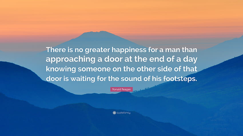 Ronald Reagan Quote: “There is no greater happiness for a man than approaching a door at the end of a day knowing someone on the other side of...” HD wallpaper