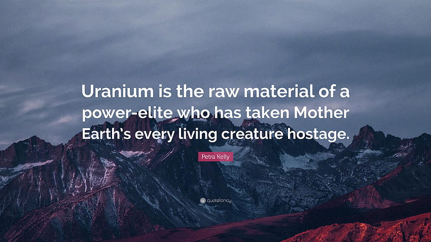 Petra Kelly Quote: “Uranium is the raw material of a power HD wallpaper