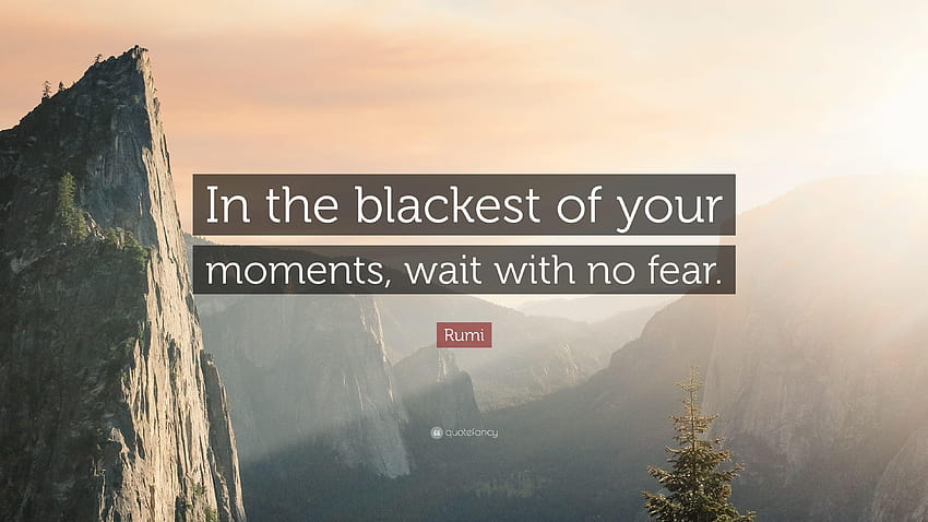 Rumi Quote: “In the blackest of your moments, wait with no fear, no love no tension 3d HD wallpaper