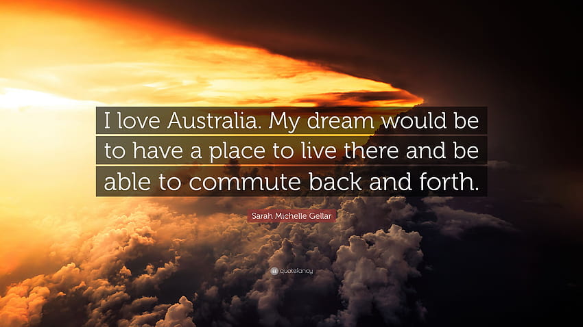 Цитат на Сара Мишел Гелар: „Обичам Австралия. Мечтата ми би била да имам къде да живея там и да мога да пътувам напред и назад.“ HD тапет