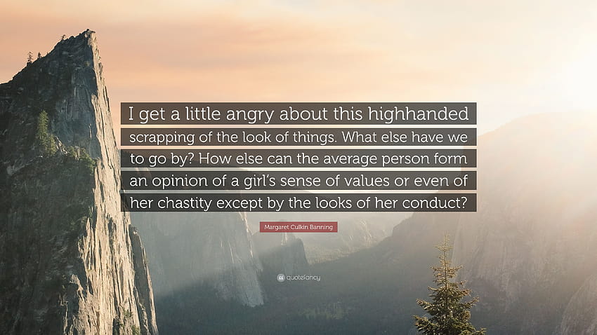 Margaret Culkin Banning Quote: “I get a little angry about this highhanded scrapping of the look of things. What else have we to go by? How else can the...” HD wallpaper