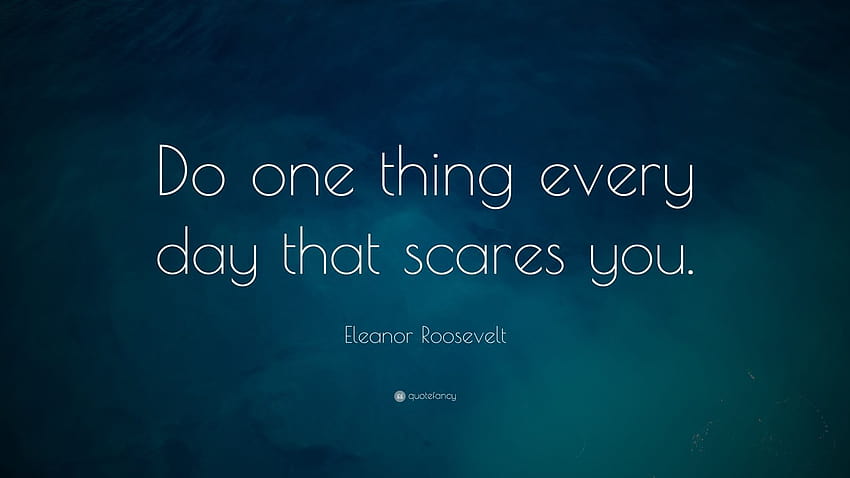 Eleanor Roosevelt Zitat: „Tue jeden Tag eine Sache, die dir Angst macht.“ HD-Hintergrundbild