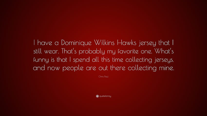 Цитат на Крис Пол: „Имам фланелка на Доминик Уилкинс Хоукс, която все още нося. Това вероятно ми е любимото. Смешното е, че харча...” HD тапет