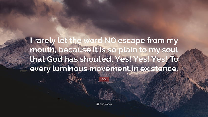 Cita de Hafez: “Raramente dejo que la palabra NO escape de mi boca, porque es tan claro para mi alma que Dios ha gritado, ¡Sí! ¡Sí! ¡Sí! A...