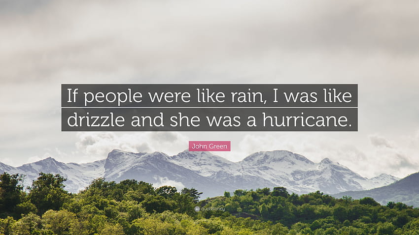 John Green Quote: “If people were like rain, I was like drizzle and she was a hurricane.” HD wallpaper