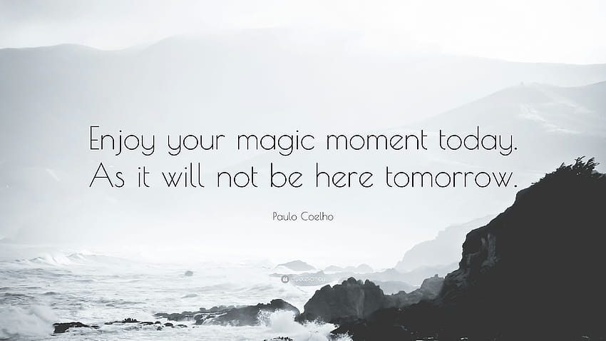 Paulo Coelho Cytaty: „Ciesz się dziś magiczną chwilą. Bo jutro go tu nie będzie.” Tapeta HD