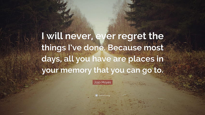 Jojo Moyes Quote: “I will never, ever regret the things I've done HD wallpaper