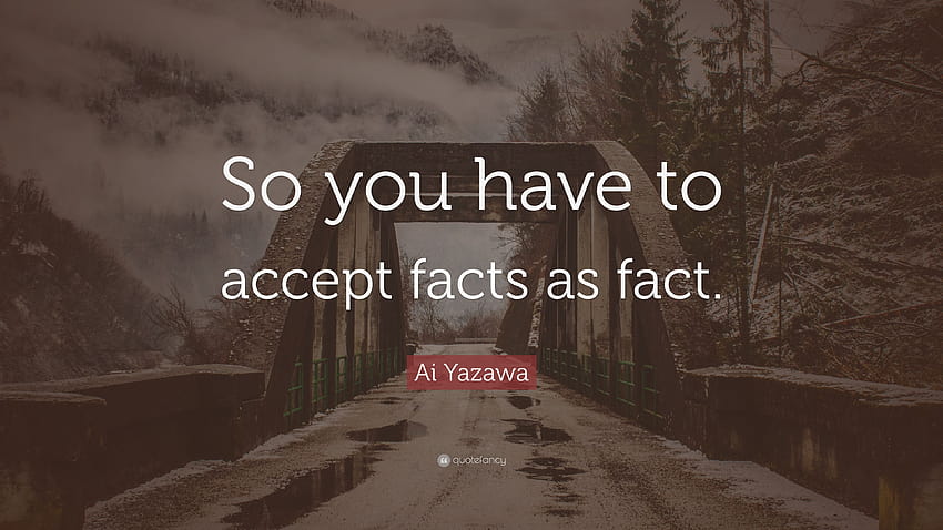 Ai Yazawa Zitat: „Also muss man Tatsachen als Tatsachen akzeptieren.“ HD-Hintergrundbild