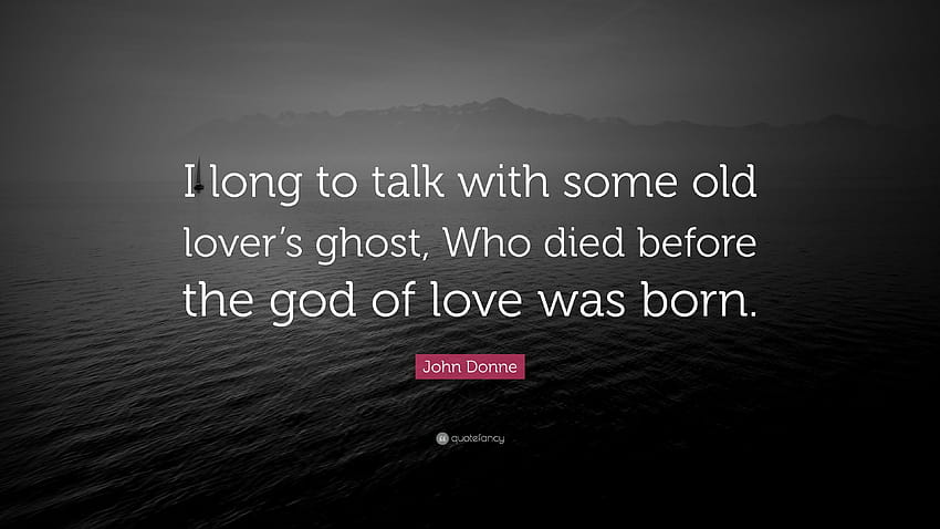 John Donne Cytaty: „Pragnę porozmawiać z duchem jakiegoś starego kochanka, który umarł, zanim narodził się bóg miłości”. Tapeta HD